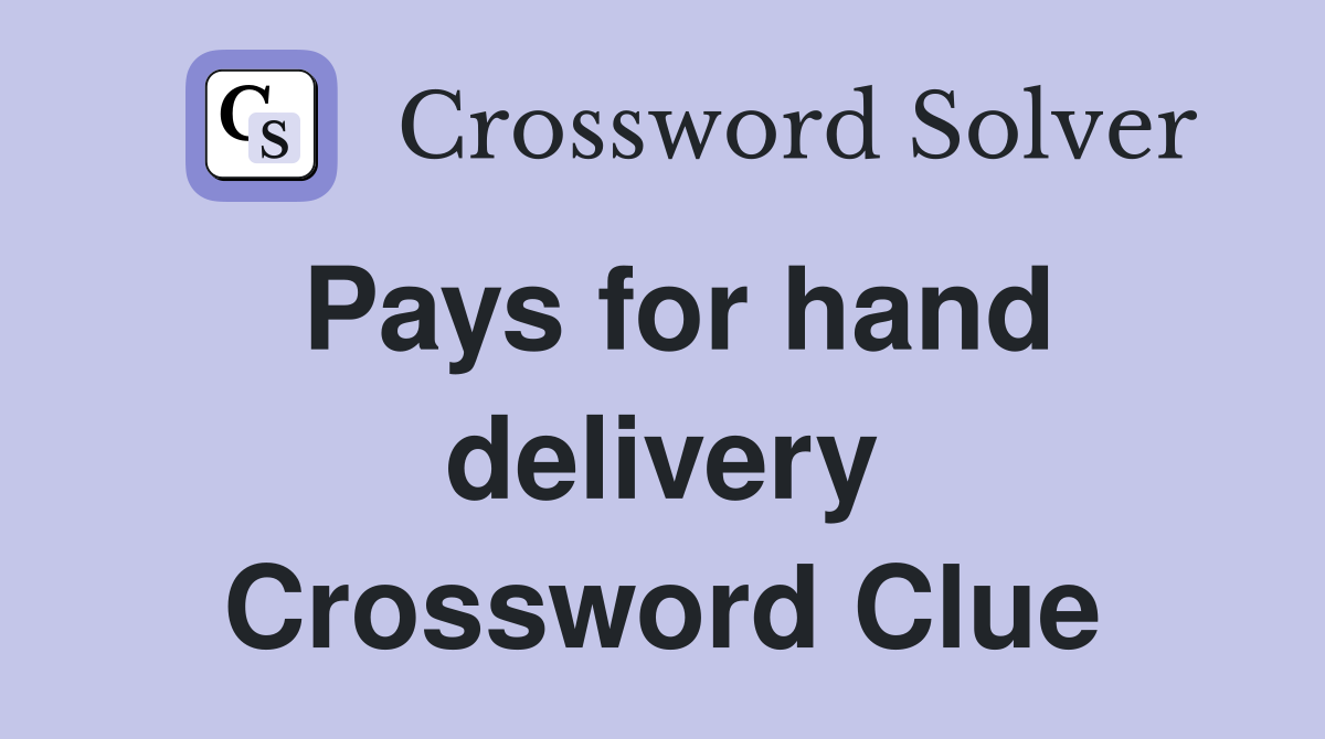 Pays for hand delivery Crossword Clue