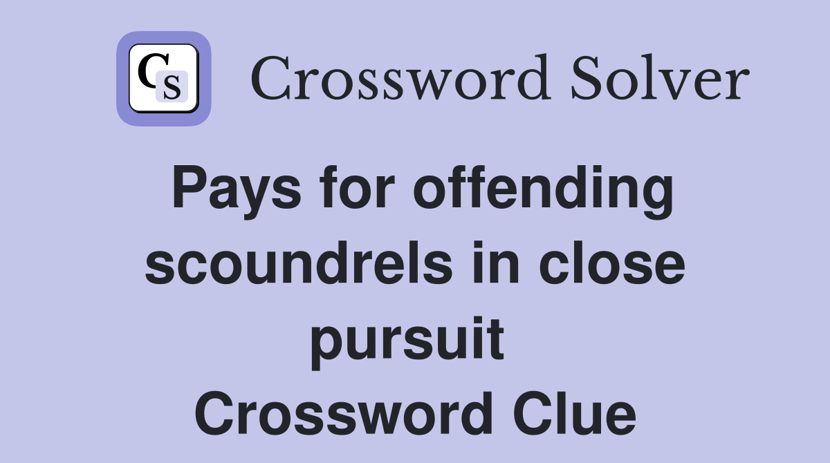 Pays for offending scoundrels in close pursuit  Crossword Clue