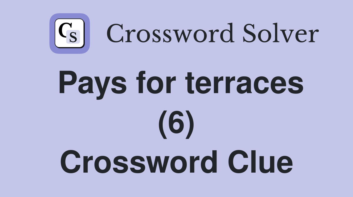 Pays for terraces (6) Crossword Clue