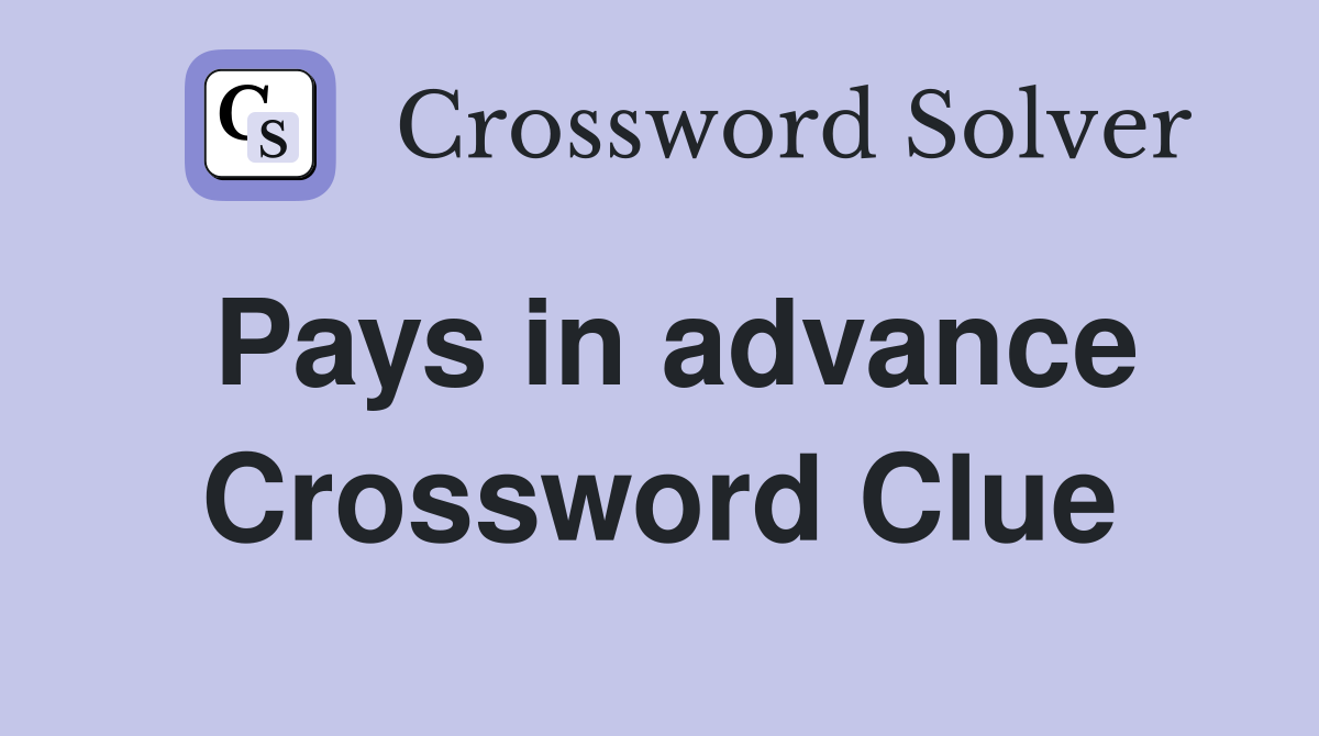 Pays in advance Crossword Clue