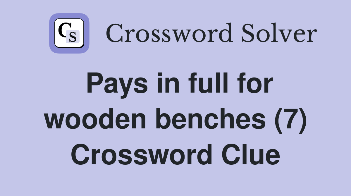 Pays in full for wooden benches (7) Crossword Clue