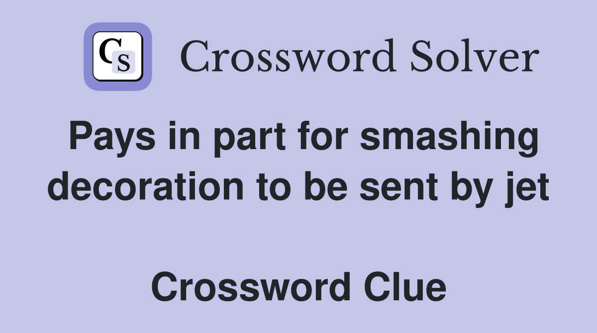 Pays in part for smashing decoration to be sent by jet  Crossword Clue