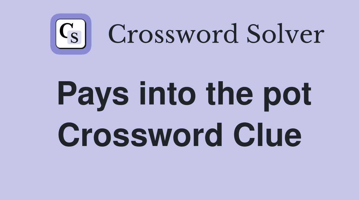 Pays into the pot Crossword Clue
