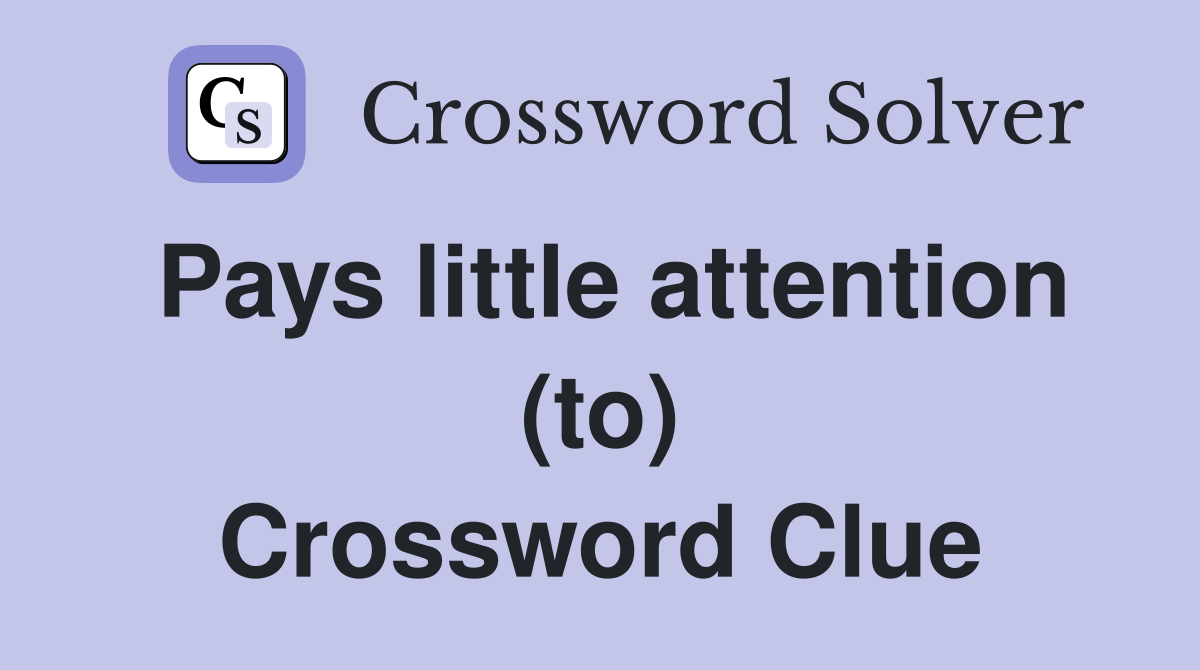 Pays little attention (to) Crossword Clue