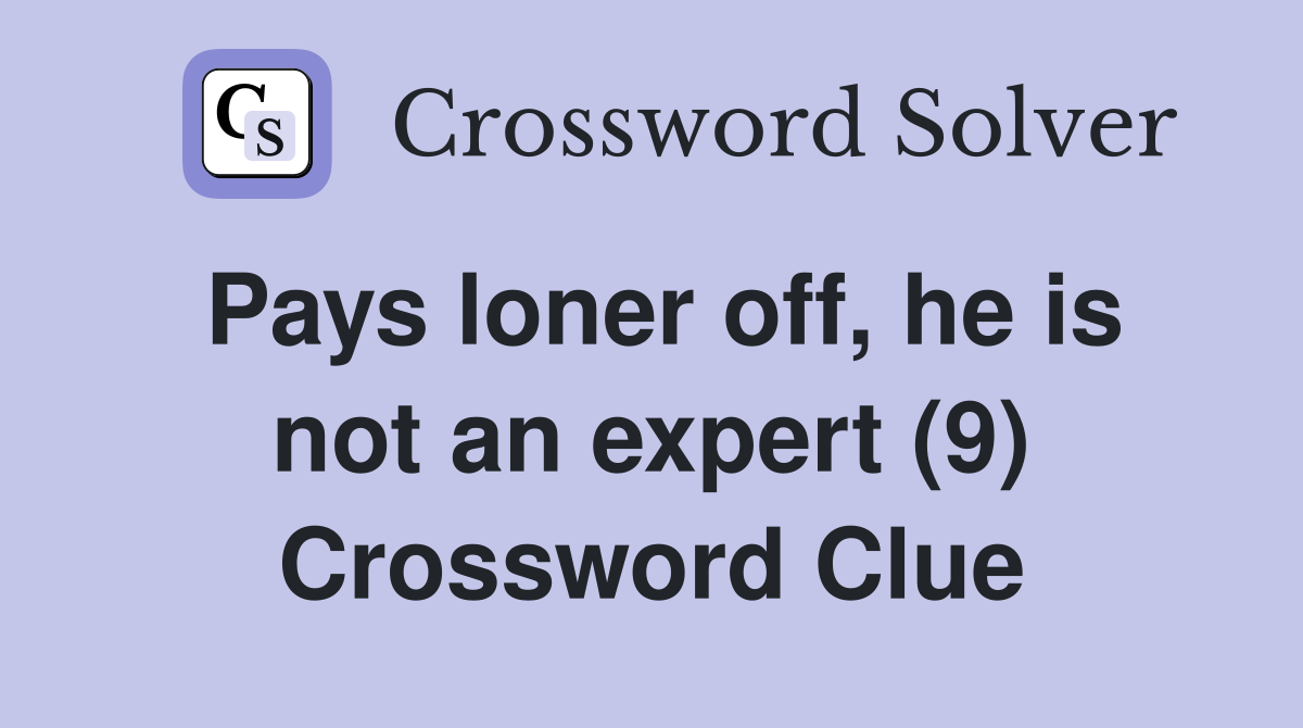 Pays loner off, he is not an expert (9) Crossword Clue