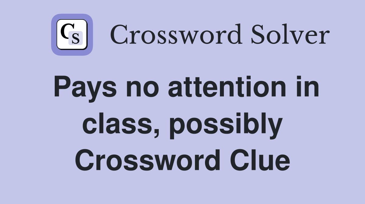 Pays no attention in class, possibly Crossword Clue