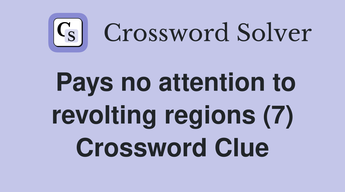 Pays no attention to revolting regions (7) Crossword Clue