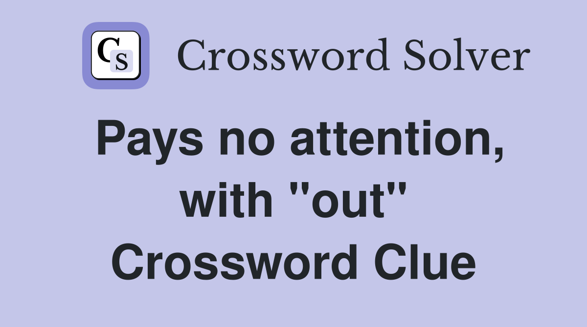 Pays no attention, with "out" Crossword Clue