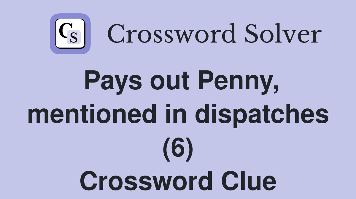 Pays out Penny, mentioned in dispatches (6) Crossword Clue