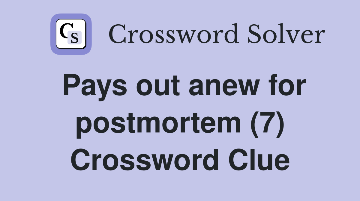 Pays out anew for postmortem (7) Crossword Clue