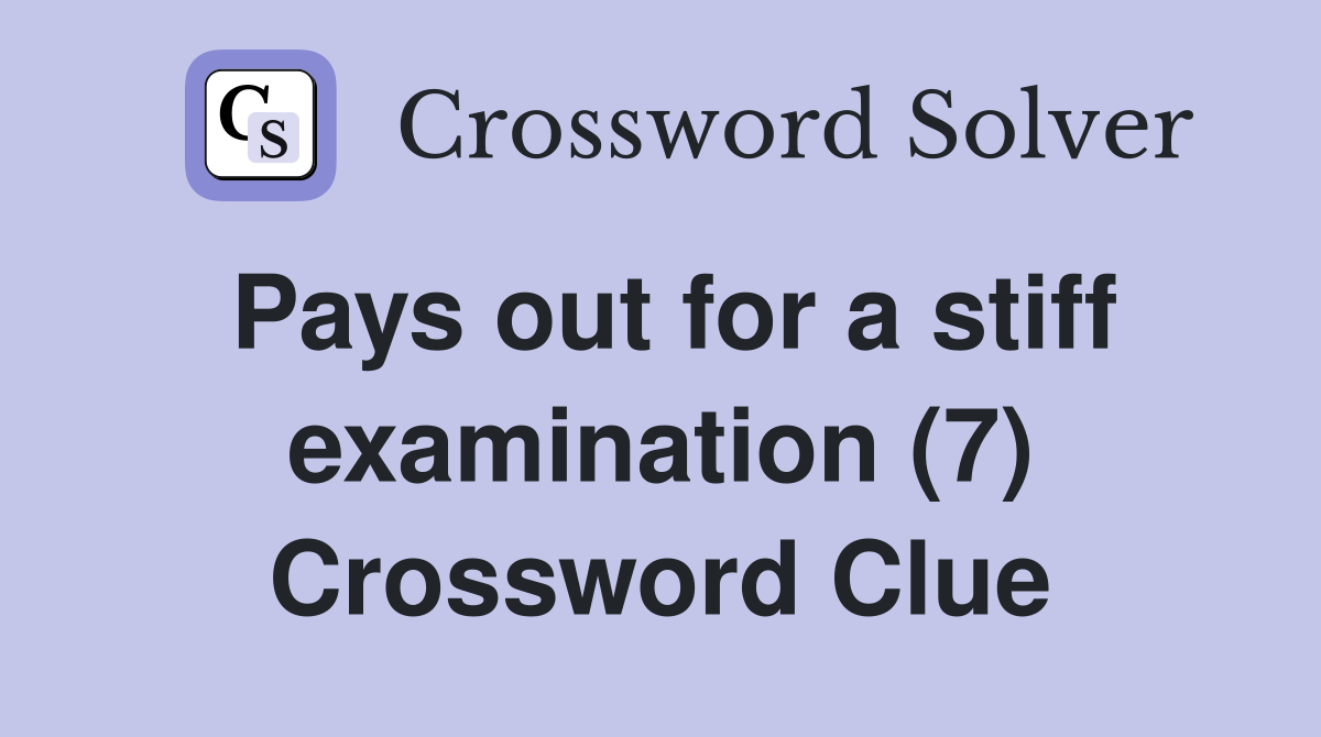 Pays out for a stiff examination (7) Crossword Clue