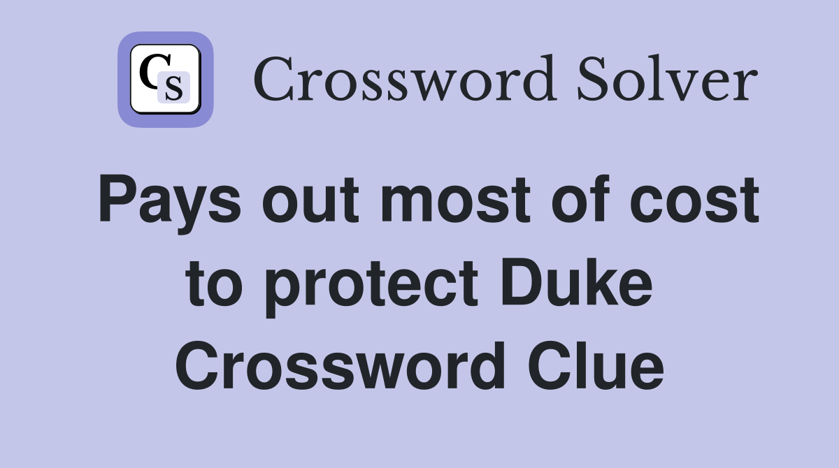 Pays out most of cost to protect Duke Crossword Clue