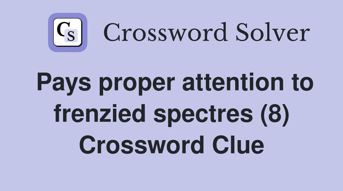 Pays proper attention to frenzied spectres (8) Crossword Clue