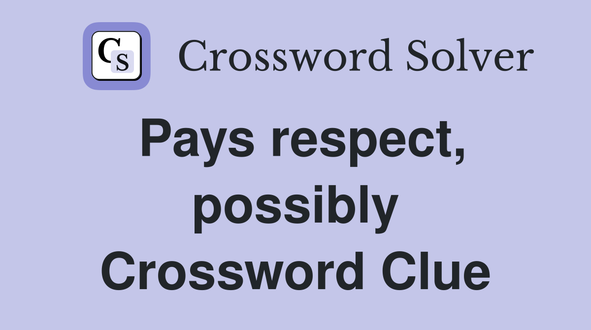 Pays respect, possibly Crossword Clue
