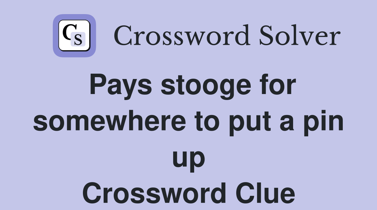 Pays stooge for somewhere to put a pin up Crossword Clue