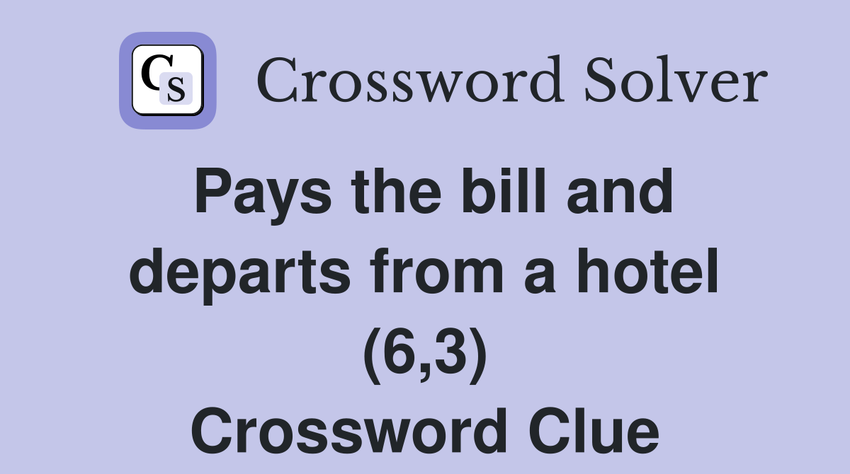 Pays the bill and departs from a hotel (6,3) Crossword Clue
