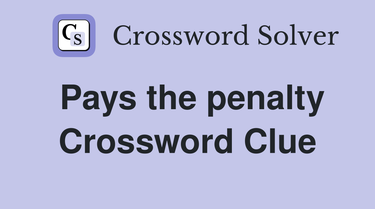 Pays the penalty Crossword Clue