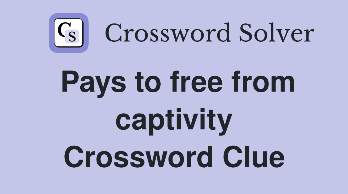 Pays to free from captivity Crossword Clue