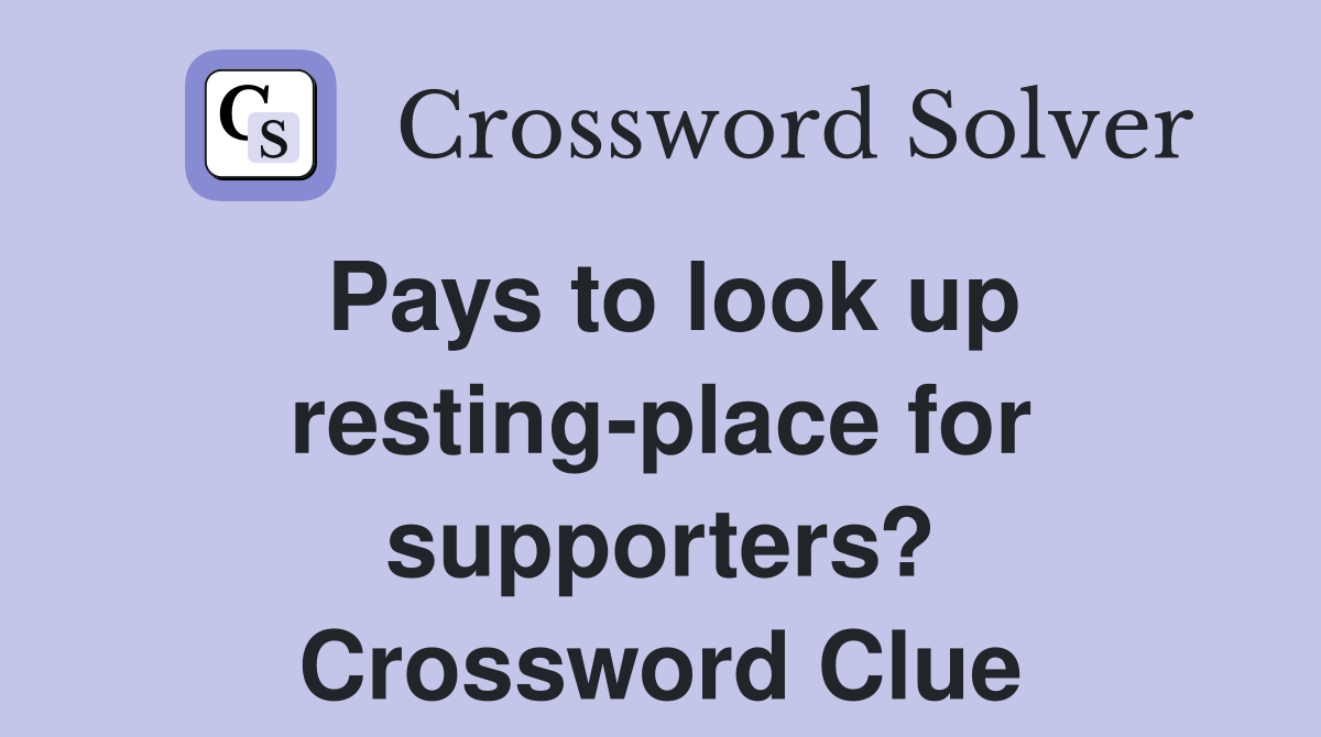 Pays to look up resting-place for supporters? Crossword Clue