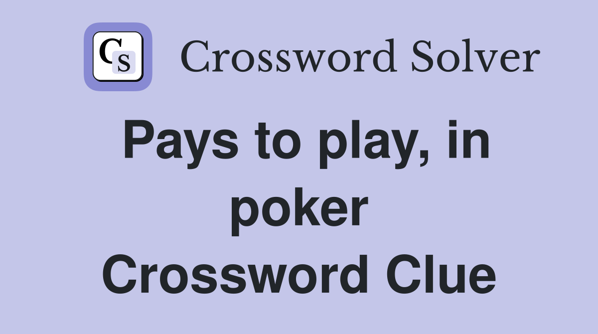 Pays to play in poker Crossword Clue Answers Crossword Solver