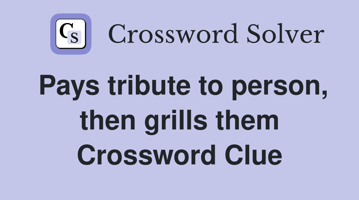 Pays tribute to person, then grills them Crossword Clue