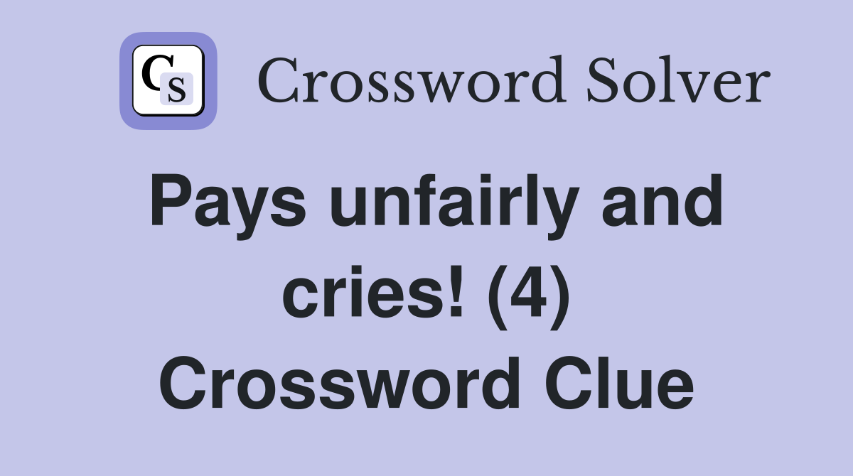 Pays unfairly and cries! (4) Crossword Clue