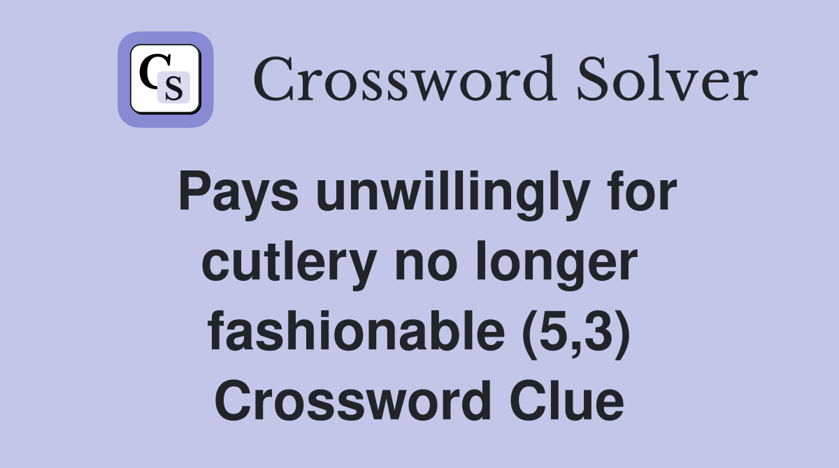 Pays unwillingly for cutlery no longer fashionable (5,3) Crossword Clue