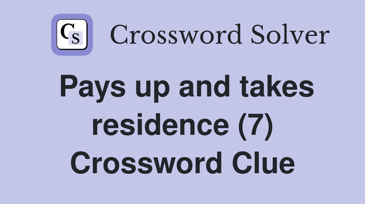Pays up and takes residence (7) Crossword Clue