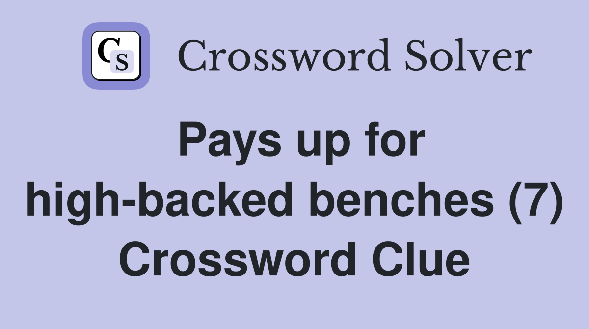 Pays up for high-backed benches (7) Crossword Clue