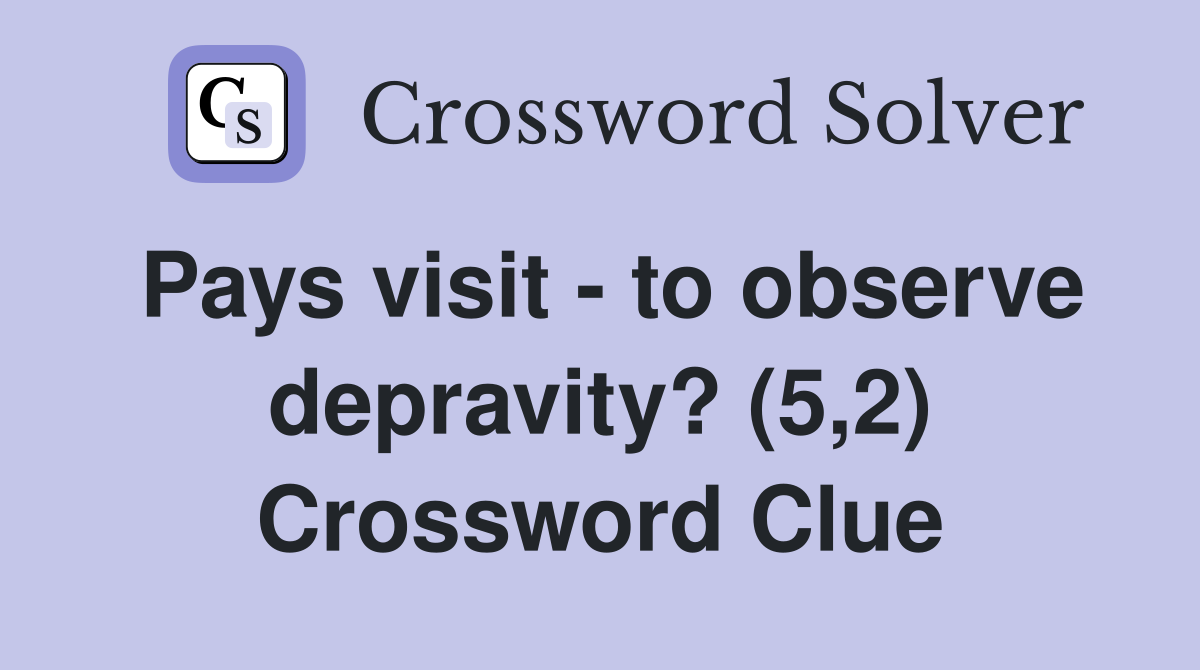 Pays visit - to observe depravity? (5,2) Crossword Clue