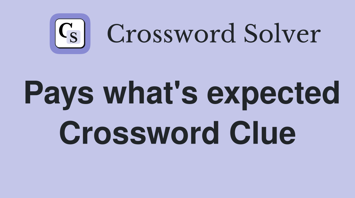 Pays what's expected Crossword Clue