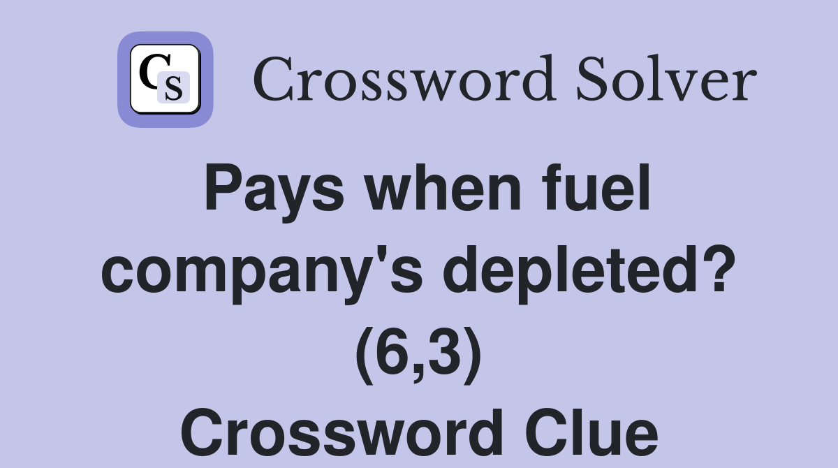 Pays when fuel company's depleted? (6,3) Crossword Clue