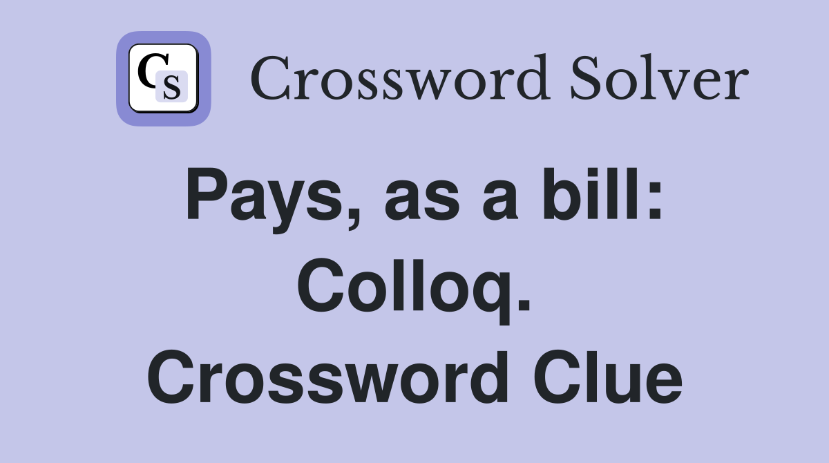 Pays, as a bill: Colloq. Crossword Clue