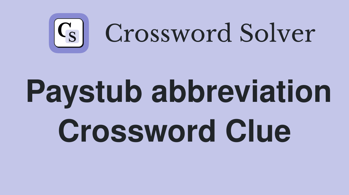 Paystub abbreviation Crossword Clue