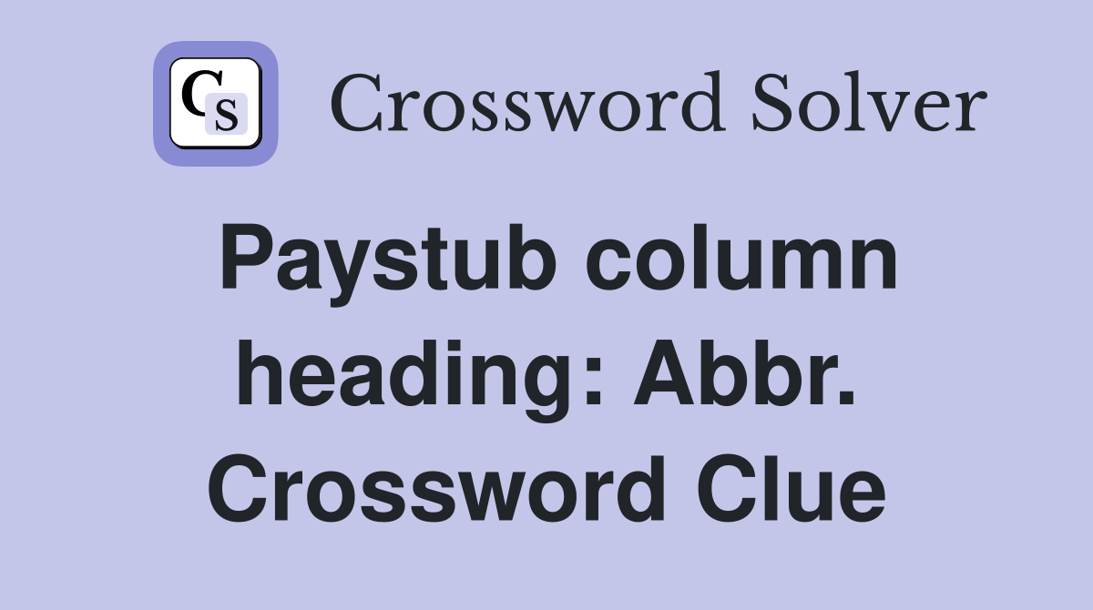 Paystub column heading: Abbr. Crossword Clue