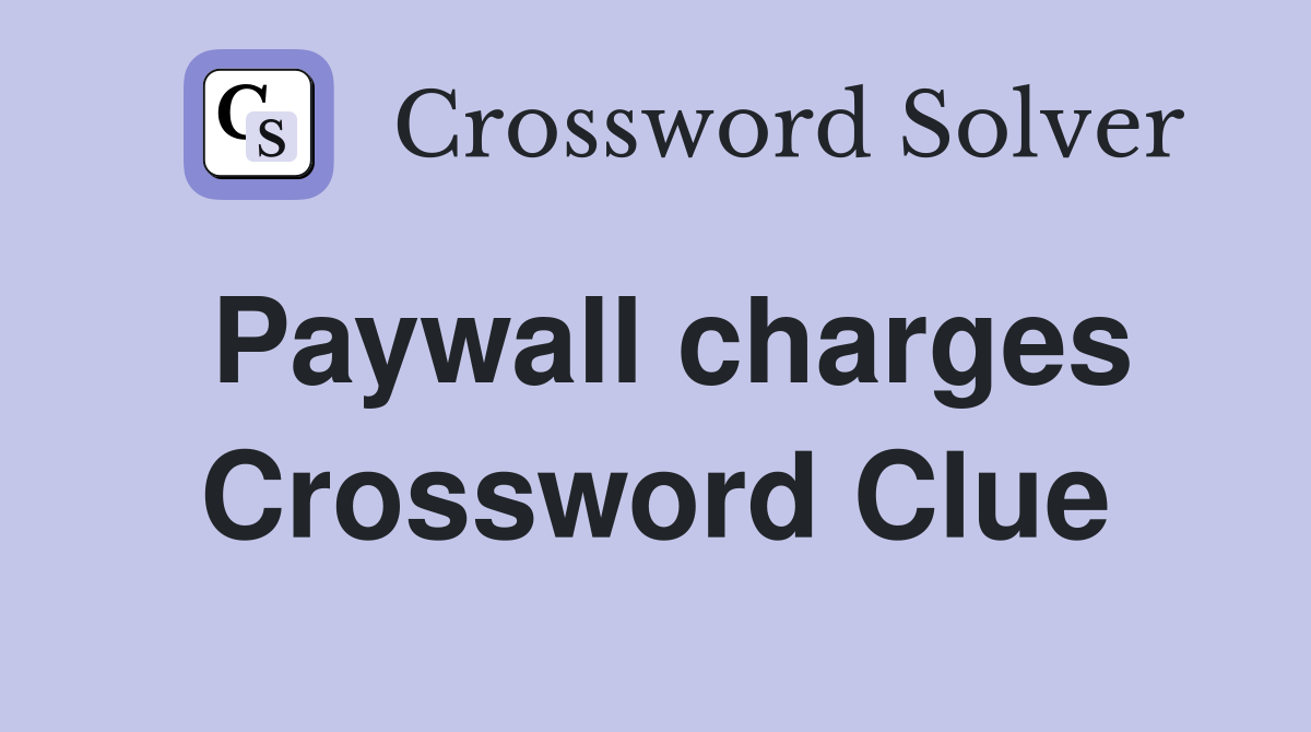 Paywall charges Crossword Clue