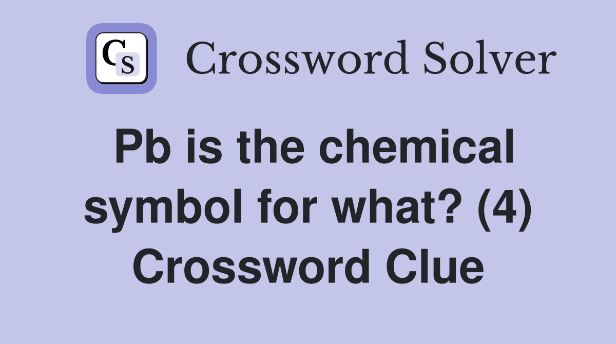 Pb is the chemical symbol for what? (4) Crossword Clue