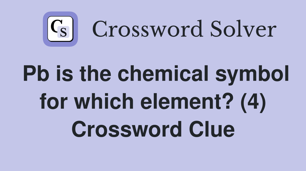 Pb is the chemical symbol for which element? (4) Crossword Clue