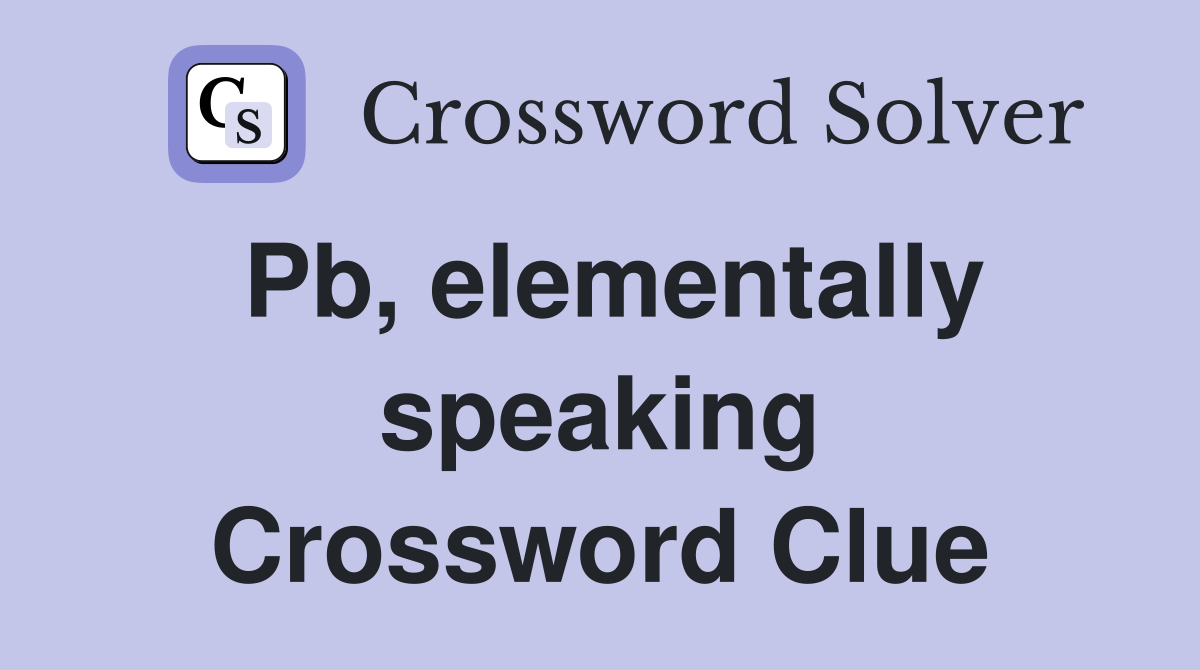 Pb, elementally speaking Crossword Clue