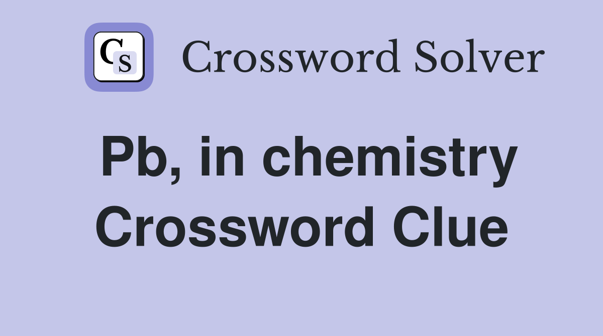 Pb, in chemistry Crossword Clue