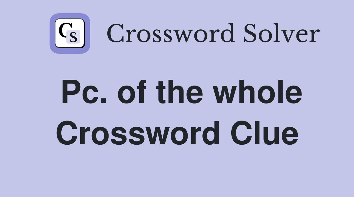 Pc. of the whole Crossword Clue