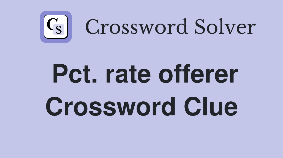 Pct. rate offerer Crossword Clue