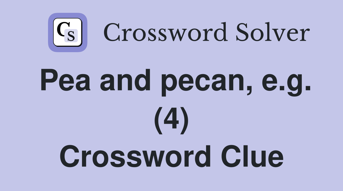 Pea and pecan, e.g. (4) Crossword Clue