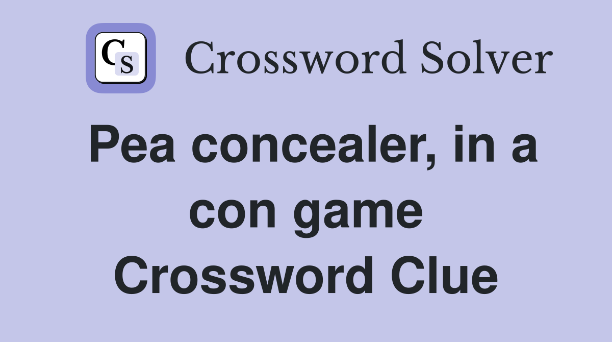 Pea concealer, in a con game Crossword Clue