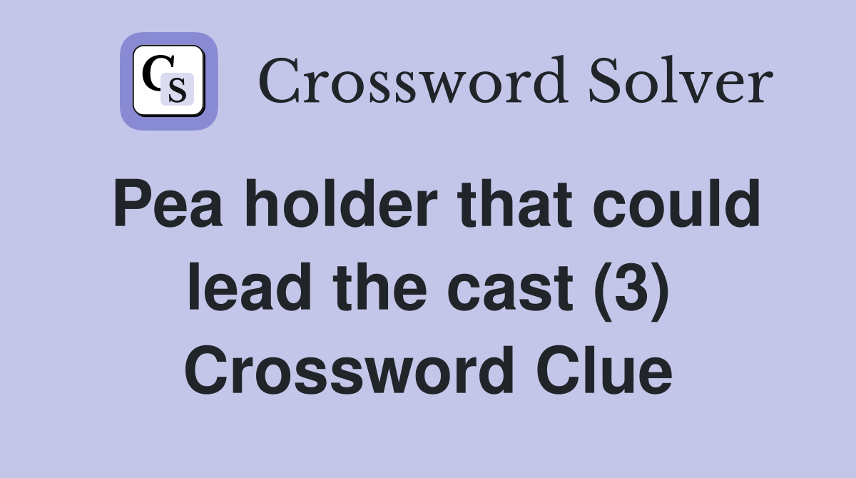 Pea holder that could lead the cast (3) Crossword Clue