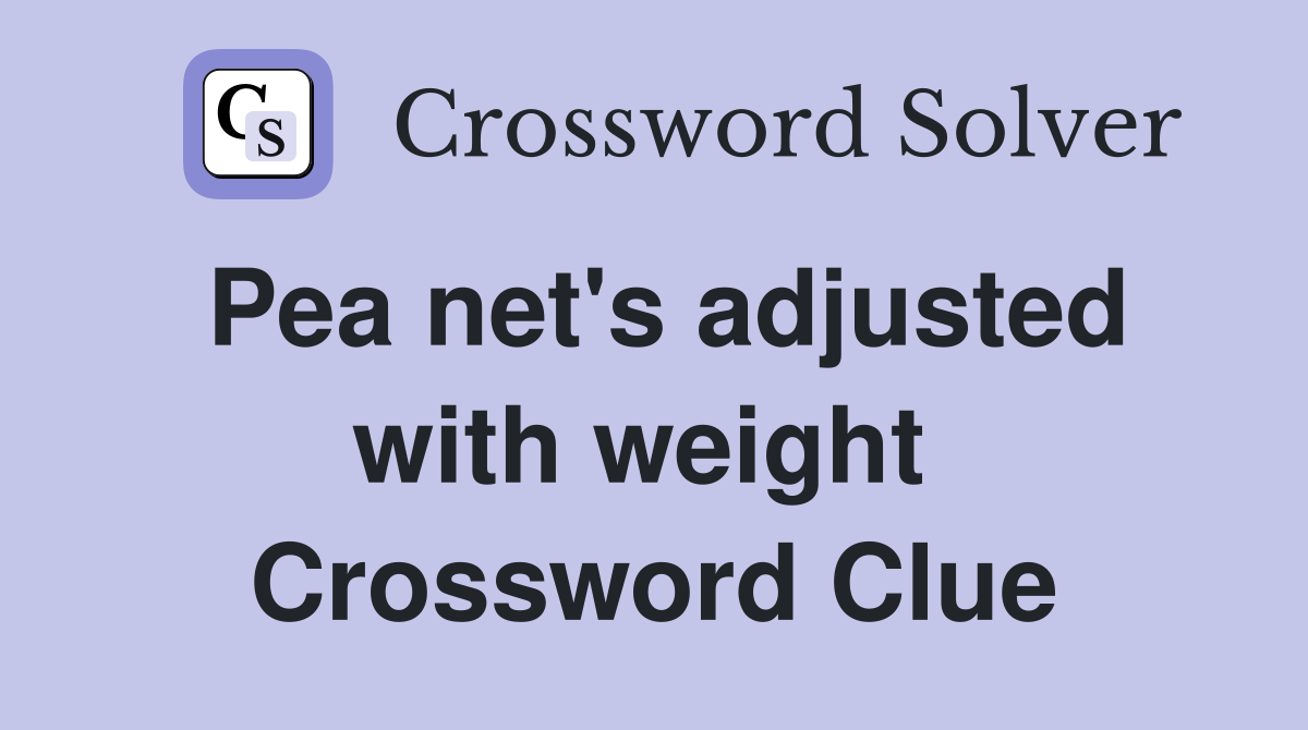 Pea net's adjusted with weight  Crossword Clue