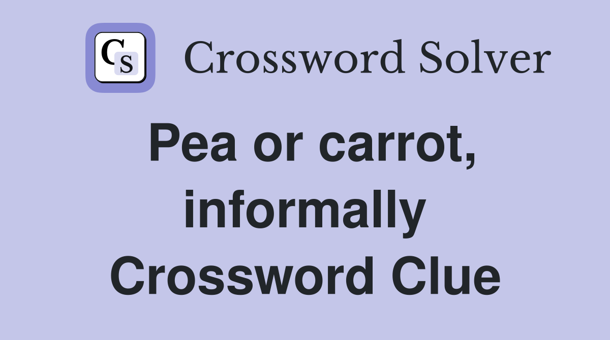 Pea or carrot, informally Crossword Clue