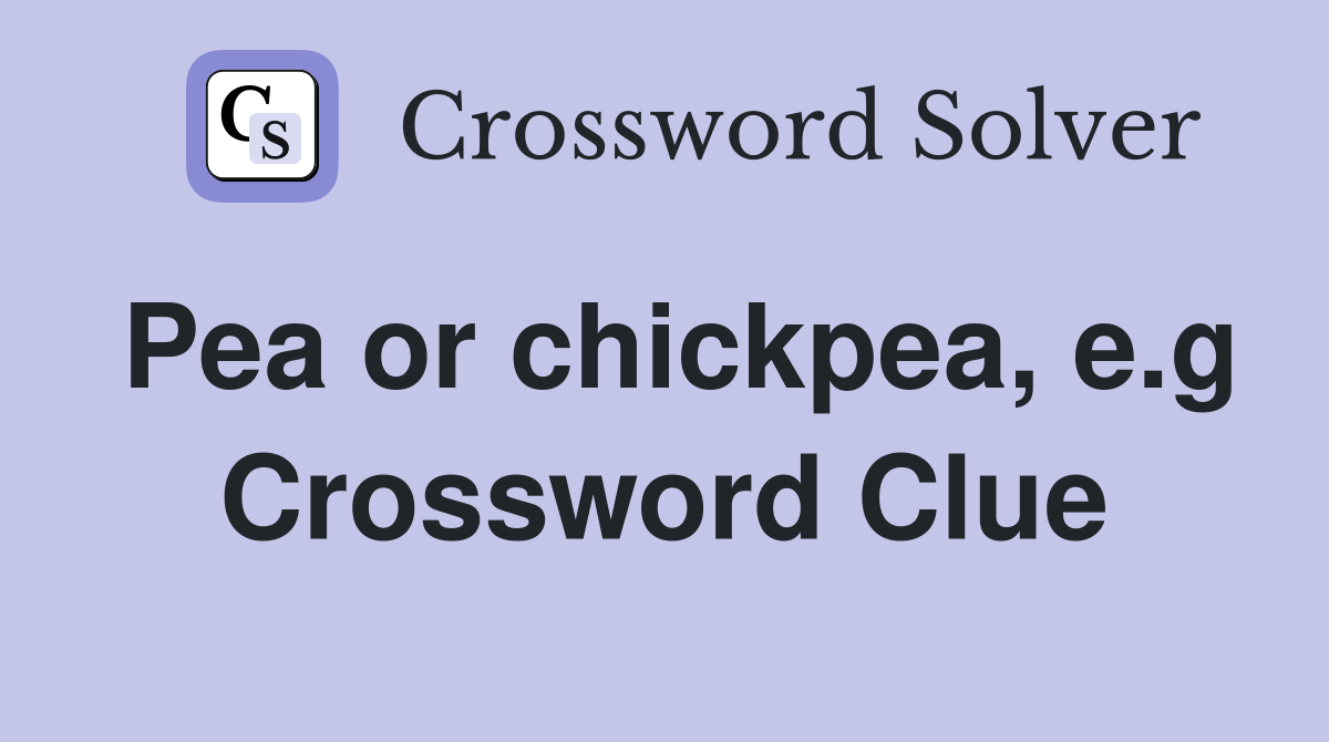 Pea or chickpea, e.g Crossword Clue