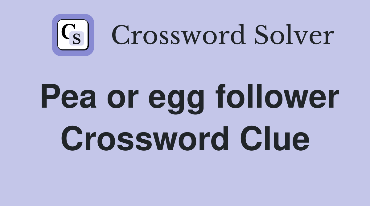 Pea or egg follower Crossword Clue