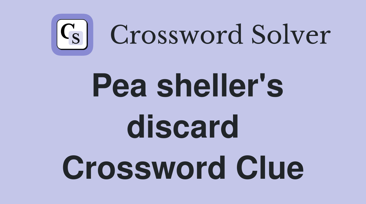 Pea sheller's discard Crossword Clue